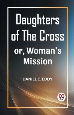 Imagen del vendedor de Daughters of the Cross Or, Woman's Mission (Paperback or Softback) a la venta por BargainBookStores