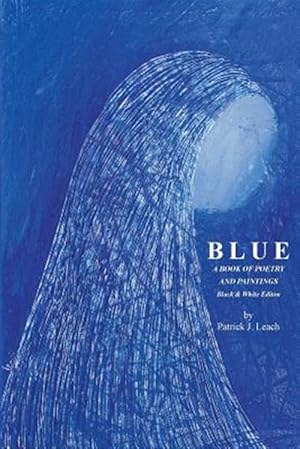 Seller image for Blue : Poetry and Art by Patrick J. Leach - Black & White Edition for sale by GreatBookPrices