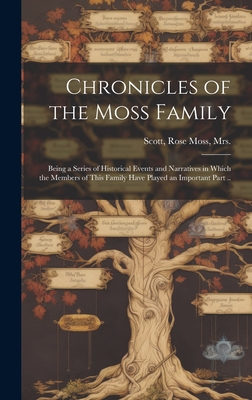 Seller image for Chronicles of the Moss Family; Being a Series of Historical Events and Narratives in Which the Members of This Family Have Played an Important Part . (Hardback or Cased Book) for sale by BargainBookStores