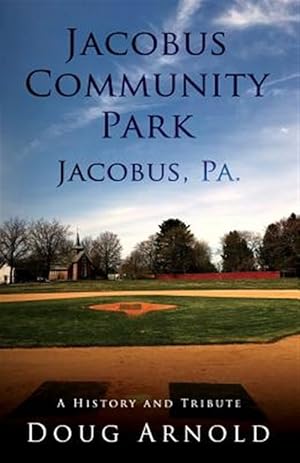Seller image for Jacobus Community Park - Jacobus, Pa.: A History and Tribute for sale by GreatBookPrices