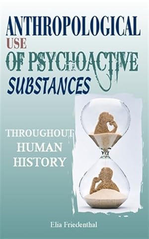 Bild des Verkufers fr Anthropological Use of Psychoactive Substances Throughout Human History zum Verkauf von GreatBookPrices