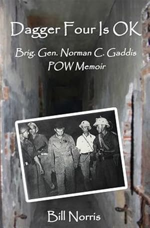 Bild des Verkufers fr Dagger Four Is OK: Brigadier General Norman C. Gaddis POW Memoir zum Verkauf von GreatBookPrices