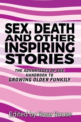 Seller image for Sex, Death and Other Inspiring Stories: The Advantages of Age Handbook to Growing Older Funkily (Paperback or Softback) for sale by BargainBookStores