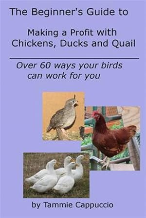 Immagine del venditore per Beginner's Guide to Making a Profit With Chickens, Ducks and Quail : Over 60 Ways to Have Your Birds Work for You venduto da GreatBookPrices