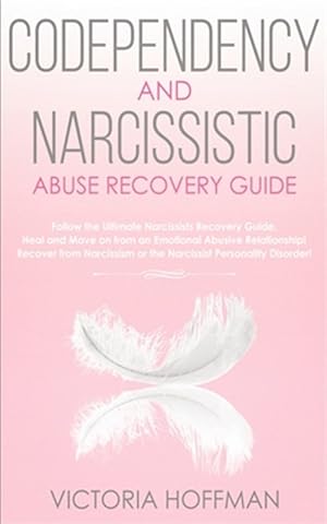 Seller image for Codependency and Narcissistic Abuse Recovery Guide: Cure Your Codependent & Narcissist Personality Disorder and Relationships! Follow The Ultimate Use for sale by GreatBookPrices