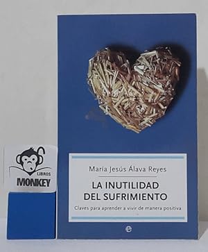 Seller image for La inutilidad del sufrimiento. Claves para aprender a vivir de manera positiva for sale by MONKEY LIBROS