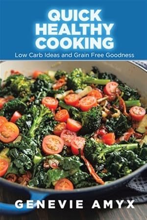 Bild des Verkufers fr Quick Healthy Cooking: Low Carb Ideas and Grain Free Goodness zum Verkauf von GreatBookPrices