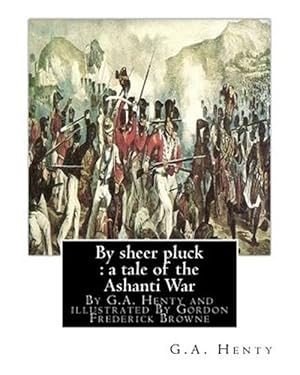 Seller image for By Sheer Pluck : A Tale of the Ashanti War for sale by GreatBookPrices