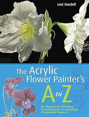 The Acrylic Flower Painter's A to Z: An Illustrated Directory of Techniques for Painting 40 Popul...