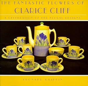 Seller image for The Fantastic Flowers of Clarice Cliff: A Celebration of Her Floral Designs for sale by WeBuyBooks