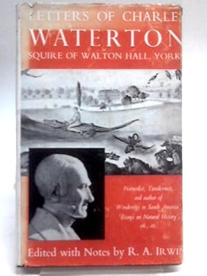 Image du vendeur pour Letters of Charles Waterton of Walton Hall, Near Wakefield.edited By R.A. Irwin mis en vente par World of Rare Books