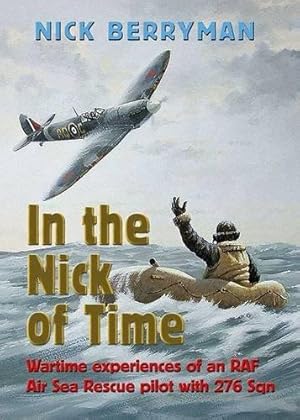 Bild des Verkufers fr In the Nick of Time: Wartime Experiences of an RAF Air Sea Rescue Pilot with 276 Sqn zum Verkauf von WeBuyBooks