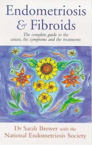 Seller image for Endometriosis and Fibroids: The Complete Guide to the Causes, Symptoms and Treatments for sale by WeBuyBooks