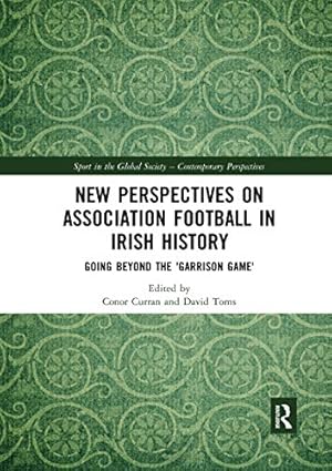 Seller image for New Perspectives on Association Football in Irish History: Going beyond the 'Garrison Game' (Sport in the Global Society " Contemporary Perspectives) for sale by WeBuyBooks