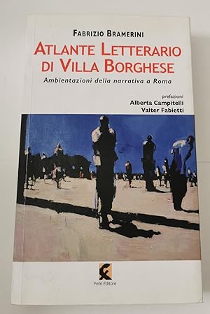 Atlante letterario di Villa Borghese : ambientazioni della narrativa a Roma: Villa Borghese, Pinc...