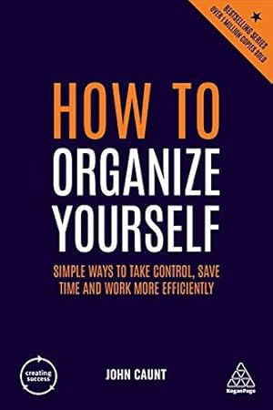 Bild des Verkufers fr How to Organize Yourself: Simple Ways to Take Control, Save Time and Work More Efficiently (Creating Success, 157) zum Verkauf von WeBuyBooks