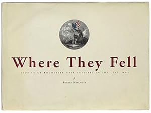 Seller image for Where They Fell: Stories of Rochester Area Soldiers in the Civil War for sale by Yesterday's Muse, ABAA, ILAB, IOBA