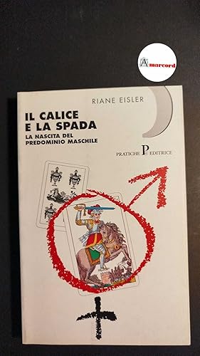 Seller image for Eisler, Riane Tennenhaus. , and Mingiardi, Vincenzo. Il calice e la spada Parma Pratiche, 1996 for sale by Amarcord libri