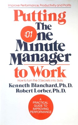 Putting The One Minute Manager To Work: How To Turn 3 Secrets Into Skills