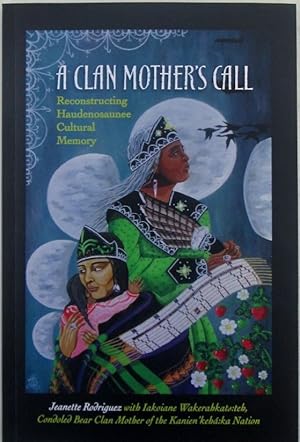 Seller image for A Clan Mother's Call. Reconstructing Haudenosaunee Cultural Memory for sale by Mare Booksellers ABAA, IOBA