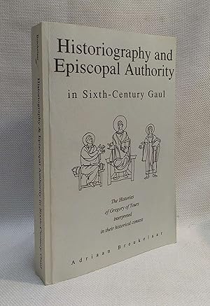 Historiography and Episcopal Authority in Sixth Century Gaul: The Histories of Gregory of Tours i...