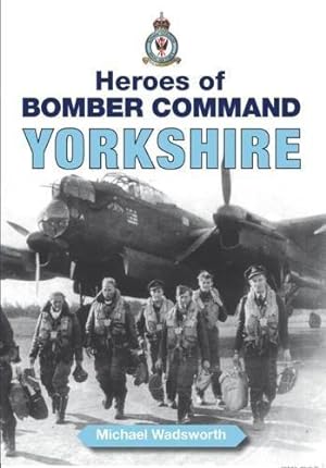 Seller image for Heroes of Bomber Command: Yorkshire: Incredible Tales of Bravery by Airmen of the Second World War (Second World War Aviation History) for sale by WeBuyBooks