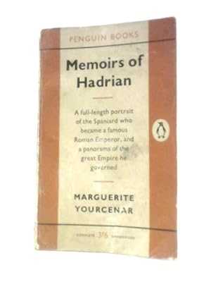Seller image for Memoirs of Hadrian. A Full-Length Portrait of the Spaniard Who Became a Famous Roman Emperor, and a Panorama of the Great Empire He Governed for sale by World of Rare Books