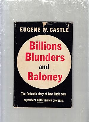 Image du vendeur pour Billions, Blunders and Baloney: The Fantastic Story of How Uncle Same Squanders Your Money Overseas (signed by the author) mis en vente par Old Book Shop of Bordentown (ABAA, ILAB)