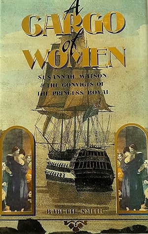 A Cargo of Women: Susannah Watson And The Convicts Of The Princess Royal.