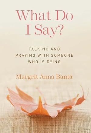 Seller image for What Do I Say?: Talking and Praying with Someone Who Is Dying for sale by moluna