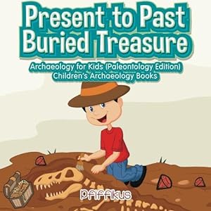 Immagine del venditore per Present to Past - Buried Treasure: Archaeology for Kids (Paleontology Edition) - Children's Archaeology Books venduto da WeBuyBooks