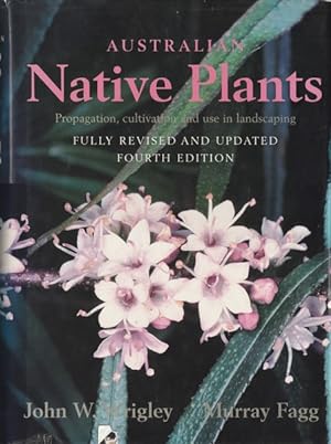 Seller image for Australian Native Plants: Propagation, Cultivation and Use in Landscaping - Fully Revised and Updated Fourth Edition for sale by Goulds Book Arcade, Sydney