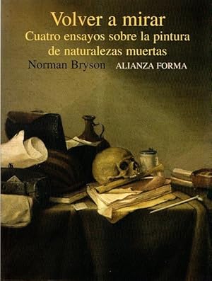 Imagen del vendedor de Volver a mirar. Cuatro ensayos sobre la pintura de naturalezas muertas . a la venta por Librera Astarloa