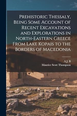 Bild des Verkufers fr Prehistoric Thessaly, Being Some Account of Recent Excavations and Explorations in North-Eastern Greece From Lake Kopais to the Borders of Macedonia zum Verkauf von moluna