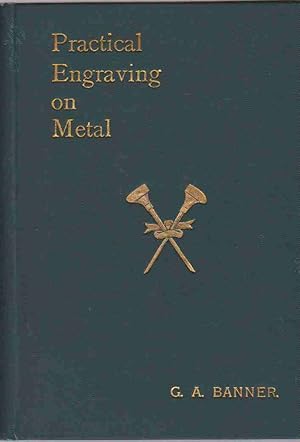 Practical Engraving On Metal : Including Hints On Saw-Piercing, Carving, Inlaying. By G. A. Banner .