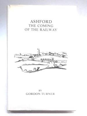 Seller image for Ashford: The Coming of the Railway for sale by World of Rare Books