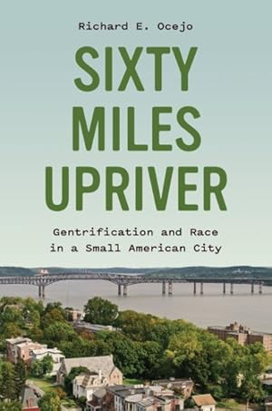 Seller image for Sixty Miles Upriver : Gentrification and Race in a Small American City for sale by GreatBookPrices