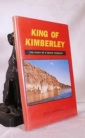 KING OF THE KIMBERLEY. The Story of Tragic Injustice