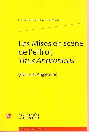 Imagen del vendedor de Les Mises En Scene de l'Effroi, Titus Andronicus: (France Et Angleterre) (Lire Le Xviie Siecle) (French Edition) a la venta por Bouquinerie Le Fouineur