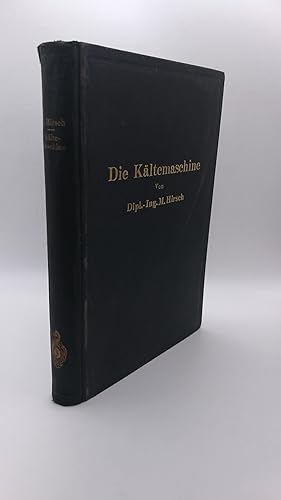 Die Kältmaschine Grundlagen, Berechnungen, Ausführung, Betrieb und Untersuchung von Kälteanlagen