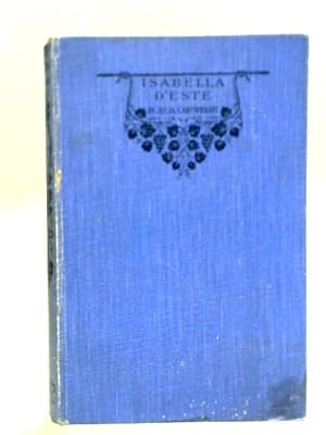 Seller image for Isabella D'este Marchioness of Mantua 1474-1539: A Study of the Renaissance Vol. II for sale by World of Rare Books