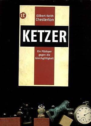 Ketzer: Eine Verteidigung der Orthodoxie gegen ihre Verächter. Ein Plädoyer gegen die Gleichgülti...