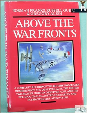 Imagen del vendedor de Above the War Fronts: The British Two-seater Bomber Pilot and Observer Aces, the British Two-seater Fighter Observer Aces, and the Belgian, Italian, Austro-Hungarian and Russian Fighter Aces 1914-1918 a la venta por BookLovers of Bath