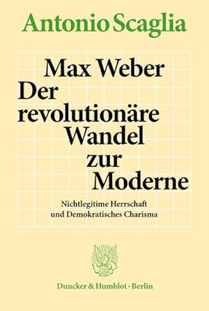 Bild des Verkufers fr Max Weber - Der revolutionre Wandel zur Moderne. : Nichtlegitime Herrschaft und Demokratisches Charisma. zum Verkauf von AHA-BUCH GmbH