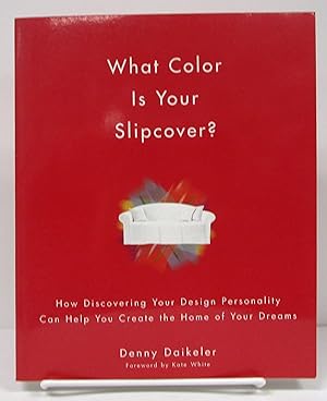 What Color Is Your Slipcover?: How Discovering Your Design Personality Can Help You Create the Ho...