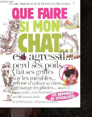 Seller image for Que faire si mon chat est agressif, perd ses poils, fait ses griffes sur les meubles, refuse d'utiliser sa litiere, mange les plantes, arrache le papier peint, s'est electrocute, semble devenir senile, se mord la queue, defeque dans la maison . reponses for sale by Le-Livre