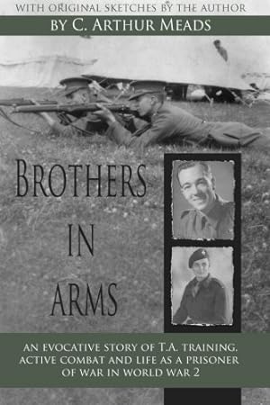 Immagine del venditore per Brothers In Arms: An evocative story of T.A. trainings, active combat and life as a Prisoner of War in World War 2 venduto da WeBuyBooks 2