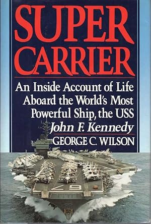 Super Carrier. An Inside Account Of Life Aboard The World's Most Powerful Ship, The USS John F. K...