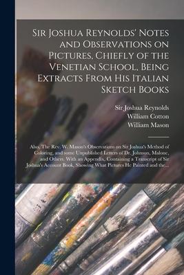Bild des Verkufers fr Sir Joshua Reynolds\ Notes and Observations on Pictures, Chiefly of the Venetian School, Being Extracts From His Italian Sketch Books Also, The Rev. W. Mason\ s Observations on Sir Joshua\ s Method of Coloring, and Some Unpublished Letters of Dr. zum Verkauf von moluna