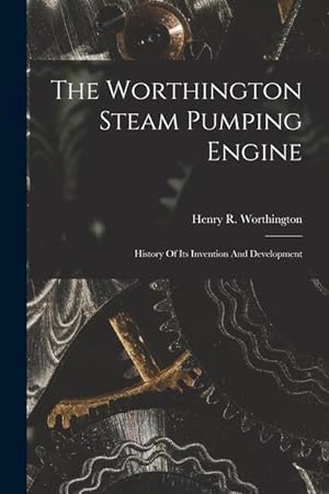 Bild des Verkufers fr The Worthington Steam Pumping Engine: History Of Its Invention And Development zum Verkauf von moluna